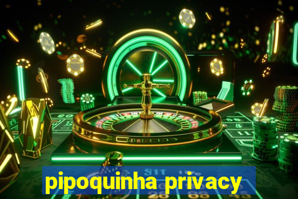 pipoquinha privacy